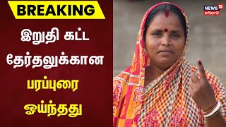 Breaking News | இறுதி கட்ட தேர்தலுக்கான பரப்புரை ஓய்ந்தது | Lok Sabha Election 2024 Campaign