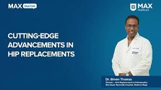 Hip Replacements: Cutting-Edge Advancements | Dr. Simon Thomas | Max Hospital, Shalimar Bagh