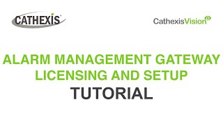 Cathexis Tutorial - Alarm Management Gateway Licensing and Setup