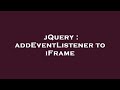 jQuery : addEventListener to iFrame