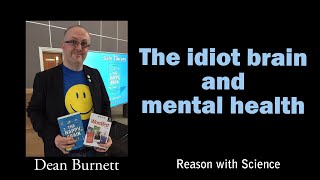 The idiot brain and mental health | Dean Burnett | Reason with Science | Neuroscience | Psychology