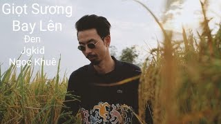 [Lyric] Giọt Sương Bay Lên - Ngọc Khuê, Đen, JGKiD