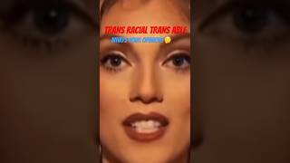 "TRANS RACIAL TRANS ABLE IF NOT Y NOT ?"