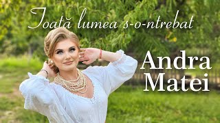 Andra Matei - Toata lumea s-o-n-trebat  /