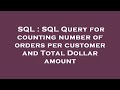 SQL : SQL Query for counting number of orders per customer and Total Dollar amount