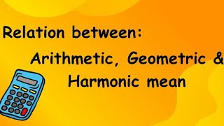 ,RELATION BETWEEN,, ARITHMETIC, GEOMETRIC, AND HARMONIC MEAN