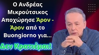 Ο Ανδρέας Μικρούτσικος Αποχώρησε Άρον   Άρον από το Buongiorno για    Δεν Κρατιέμαι!