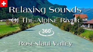 Relaxing Sounds /The Alpine River/ Rosenlaui Valley/ Switzerland ASMR/360°/VR/5K/Video