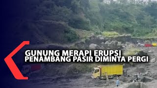 Gunung Merapi Erupsi, Penambang Pasir Diminta Pergi