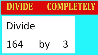 Divide     164      by     3  Divide   completely