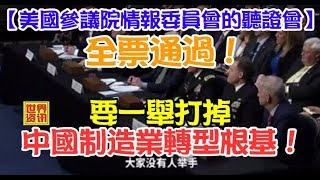 【美国参议院情报委员会的听证会】全票通过！要一举打掉中国制造业转型根基！