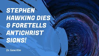 Stephen Hawking Dies \u0026 Foretells Antichrist SIGNS! | Dr. Gene Kim