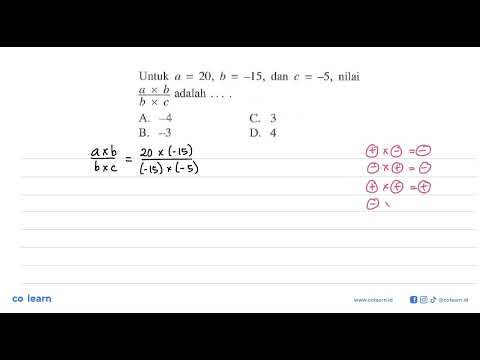 Untuk A = 20, B = -15, Dan C = -5, Nilai (a X B)/(b X C) Adalah.... A ...