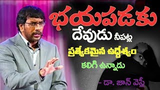 భయపడకు ! దేవునికి  నీపట్ల  ప్రత్యేకమైన ఉద్దేశ్యం ఉంది | Dr John Wesly |