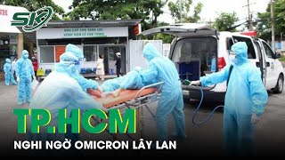 Ca Mắc Tăng Trở Lại, TP.HCM Nghi Ngờ Omicron Lây Lan Trong Cộng Đồng | SKĐS