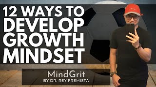 12 Ways to Develop a Growth Mindset // MindGrit // Dr. Rey B. Fremista