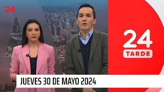 24 Tarde - jueves 30 de mayo 2024 | 24 Horas TVN Chile