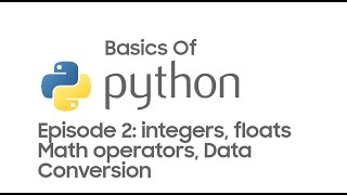 Python Basics For Beginners Episode 2: integers, floats, Math operators, Data Conversion