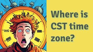 Where is CST time zone?