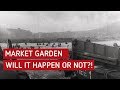 Operation Market Garden | Will it happen or not?! | Episode 1/4