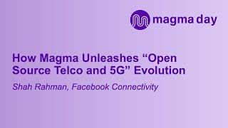 How Magma Unleashes “Open Source Telco and 5G” Evolution - Shah Rahman, Facebook Connectivity