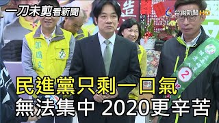 民進黨只剩一口氣  無法集中 2020更辛苦【一刀未剪看新聞】