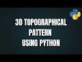 3D Topographical Pattern using Python
