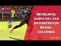 Revelan el audio del VAR en el gol anulado de Davinson Sánchez a Brasil. Les contamos.