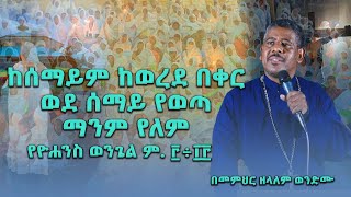 NEW🔴 | ከሰማይም ከወረደ በቀር ወደ ሰማይ የወጣ ማንም የለም የዮሐንስ ወንጌል ም. ፫÷፲፫ |ዐብይ ጾም| በመምህር ዘላለም ወንድሙ