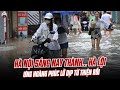 SAU 1 CƠN ĐẠI HỒNG THỦY, HÀ NỘI SÁNG NAY THÀNH…HÀ LỘI: COMBO CHẾT MÁY, TẮC ĐƯỜNG, ĐẾN MUỘN, BỰC MÌNH