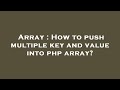 Array : How to push multiple key and value into php array?