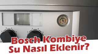 Bosch Kombiye Su Nasıl Eklenir? Kombiye Su Nasıl Verilir?