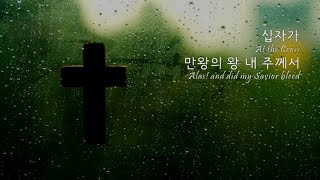 십자가 십자가 그 위에 나 죽었네 - 만왕의 왕 내 주께서 (At the Cross -At the Cross, where I first saw the light)