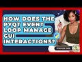 How Does The PyQt Event Loop Manage GUI Interactions? - Python Code School