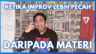 KETIKA IMPROV LEBIH PECAH DARIPADA MATERI