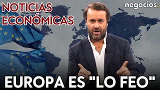 NOTICIAS ECONÓMICAS: Europa es “lo feo”, la peligrosa guerra arancelaria y golpe a las tecnológicas