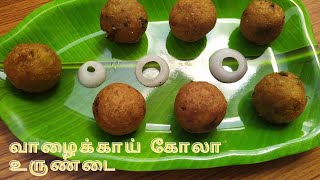 Vazhakkai Kola Urundai | வாழைக்காய் கோலா உருண்டை | Raw Banana kola Urundai | Plantain kola Urundai