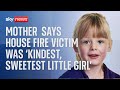 Mother of girl who died in house fire in 'constant pain' over death of 'kindest, sweetest' girl