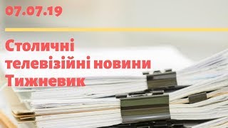 Столичні телевізійні новини. Тижневик | 07.07.19