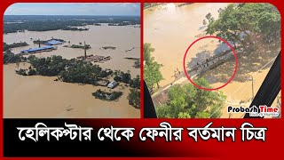 হেলিকপ্টার থেকে ফেনীর বর্তমান চিত্র | Feni Flood | Helicopter | Probash Time