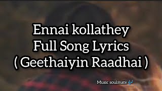 Ennai kollathey full song lyrics | Geethaiyin Raadhai