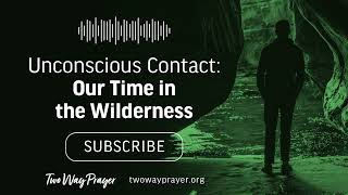Unconscious Contact: Our Time in the Wilderness