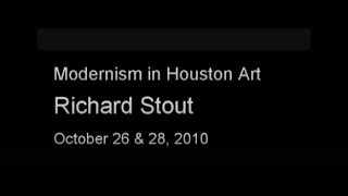 Modernism in Houston Art, Interview with Richard Stout