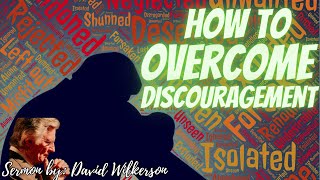 How to Overcome Discouragement | David Wilkerson | Must Hear