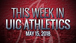 This Week in UIC Athletics - 5/15/18