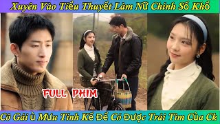 Xuyên Vào Tiểu Thuyết Làm Nữ Chính Số Khổ - Cô Gái ủ Mưu Tính Kế Để Có Được Trái Tìm Của Ck