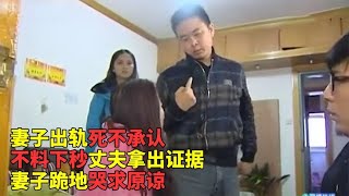 妻子出轨死不承认，不料下秒丈夫拿出证据，妻子跪地哭求原谅