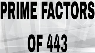 PRIME FACTORS OF 443