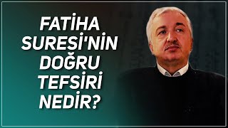 Fatiha Suresi Doğru Tefsiri Nedir? Prof.Dr. Mehmet Okuyan