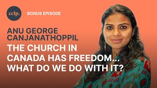 Stewarding Our Canadian Freedom | Anu George Canjanathoppil | CCLP | Bonus EP